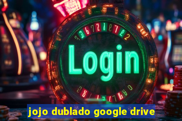 jojo dublado google drive